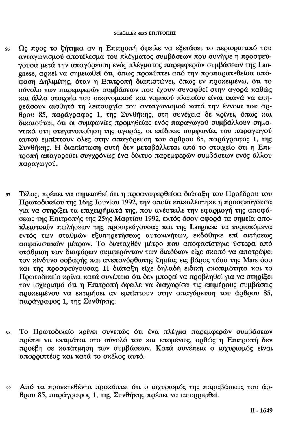 SCHÖLLER κατά ΕΠΙΤΡΟΠΗΣ 96 Ως προς το ζήτημα αν η Επιτροπή όφειλε να εξετάσει το περιοριστικό του ανταγωνισμού αποτέλεσμα του πλέγματος συμβάσεων που συνήψε η προσφεύγουσα μετά την απαγόρευση ενός