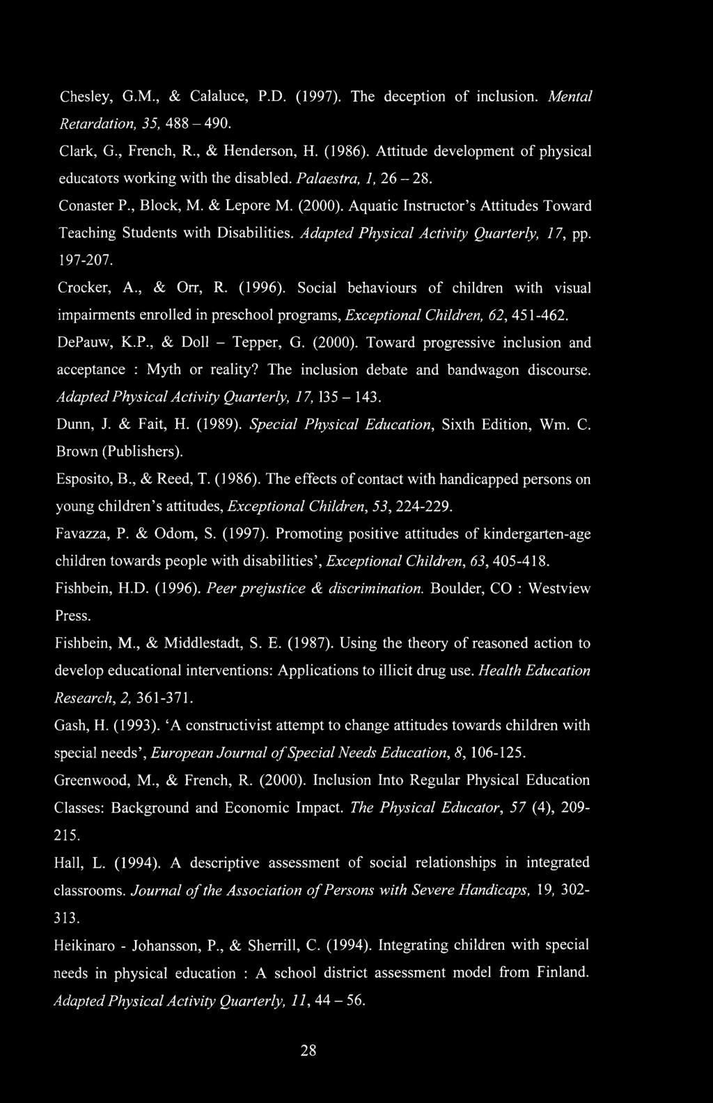 Aquatic Instructor s Attitudes Toward Teaching Students with Disabilities. Adapted Physical Activity Quarterly, 17, pp. 197-207. Crocker, A., & Orr, R. (1996).