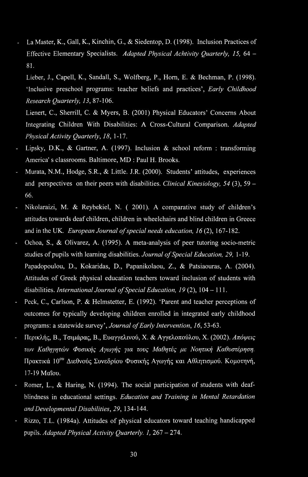 & Myers, B. (2001) Physical Educators Concerns About Integrating Children With Disabilities: A Cross-Cultural Comparison. Adapted Physical Activity Quarterly, 18, 1-17. - Lipsky, D.K., & Gartner, A.