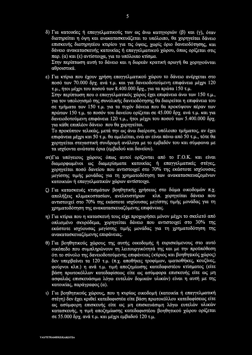 Στην περίπτωση αυτή το δάνειο και η δωρεάν κρατική αρωγή θα χορηγούνται αθροιστικά. ε) Για κτίρια που έχουν χρήση επαγγελματικού χώρου το δάνειο ανέρχεται στο ποσό των 70.000 δρχ. ανά τ.μ. και για δανειοδοτούμενη επιφάνεια μέχρι 120 τ.