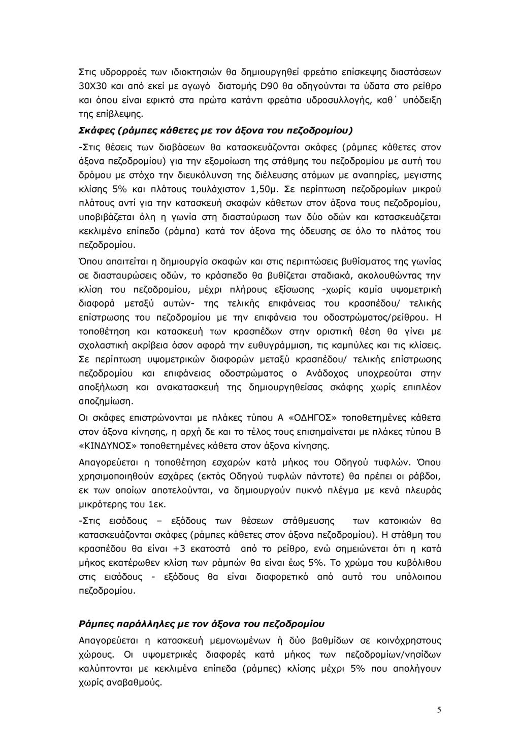 Στις υδρορροές των ιδιοκτησιών θα δημιουργηθεί φρεάτιο επίσκεψης διαστάσεων 30X30 και από εκεί με αγωγό διατομής D90 θα οδηγούνται τα ύδατα στο ρείθρο και όπου είναι εφικτό στα πρώτα κατάντι φρεάτια
