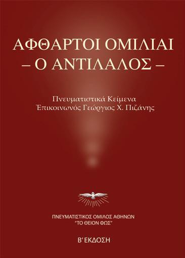 ΑΦΘΑΡΤΟΙ ΟΜΙΛΙΑΙ - Ο ΑΝΤΙΛΑΛΟΣ - (Δεύτερη Έκδοση) Έκδοση: 2016 Σελίδες: 255 Υψηλές Ουράνιες οντότητες, Αρχηγοί του Πνευματικού Κόσμου που υπήρξαν μεγάλες προσωπικότητες στη Γη, μεταδίδουν κείμενα και