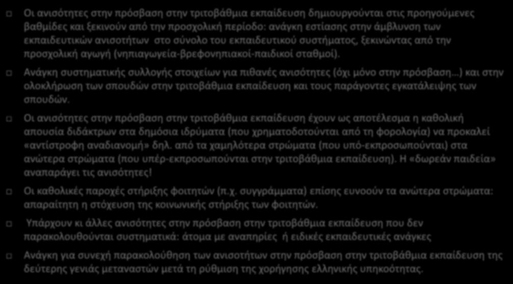 Κάποια «συμπεράσματα πολιτικής» Οι ανισότητες στην πρόσβαση στην τριτοβάθμια εκπαίδευση δημιουργούνται στις προηγούμενες βαθμίδες και ξεκινούν από την προσχολική περίοδο: ανάγκη εστίασης στην