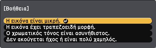Χρήση των οθονών βοήθειας του βιντεοπροβολέα 152 Μπορείτε να εµφανίσετε πληροφορίες που θα σας βοηθήσουν να επιλύσετε κοινά προβλήµατα χρησιµοποιώντας το σύστηµα Βοήθειας του βιντεοπροβολέα.