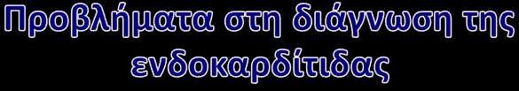 Άτυπη κλινική εικόνα Αρνητικές καλλιέργειες αίματος (Chlamydia, Coxiella burnetii, Bartonella) Bραδέως